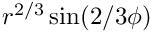 $ r^{2/3}\sin(2/3 \phi)$