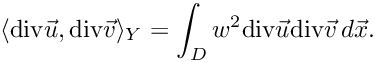 \[ \langle\text{div} \vec u, \text{div} \vec v\rangle_Y = \int_D w^2 \text{div} \vec u \text{div} \vec v \, d\vec x. \]