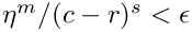 $\eta^m/(c-r)^s < \epsilon$