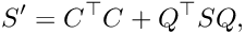 \[ S' = C^\top C + Q^\top S Q, \]