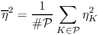 \[ \overline\eta^2  = \frac{1}{\#\mathcal{P}} \sum\limits_{K\in\mathcal{P}} \eta_K^2 \]