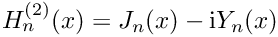 $ H^{(2)}_n(x) = J_n(x) - \mathrm{i}Y_n(x) $