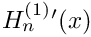 $ H^{(1)}_n{}'(x) $