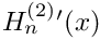 $ H^{(2)}_n{}'(x) $