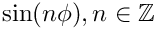 $ \sin(n\phi), n\in\mathbb{Z} $