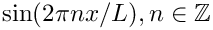 $ \sin(2 \pi n x/ L), n\in\mathbb{Z} $