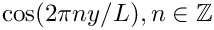 $ \cos(2 \pi n y/ L), n\in\mathbb{Z} $