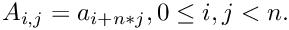 \[A_{i,j} = a_{i+n*j}, 0 \leq i,j < n.\]