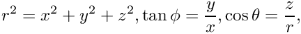 \[ r^2 = x^2 + y^2 + z^2, \tan \phi = \frac{y}{x},
\cos \theta = \frac{z}{r}, \]