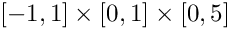 $[-1,1] \times [0,1] \times [0,5]$