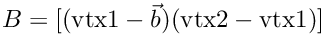 $B = [ (\mbox{vtx1} - \vec b) (\mbox{vtx2} - \mbox{vtx1}) ]$