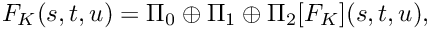 \[ F_K (s,t,u) = \Pi_0 \oplus \Pi_1 \oplus \Pi_2 [F_K] (s,t,u), \]