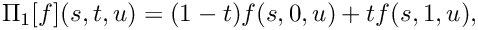 \[ \Pi_1 [f](s,t,u) = (1-t) f(s,0,u) + t f(s,1,u), \]