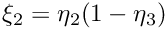 $\xi_2 = \eta_2(1-\eta_3)$