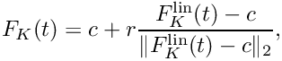 \[ F_K (t) = c + r \frac{ F^{\text{lin}}_K (t) - c }{ \| F^{\text{lin}}_K (t) - c \|_2 }, \]