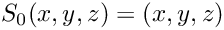 $S_0(x,y,z) = (x,y,z)$