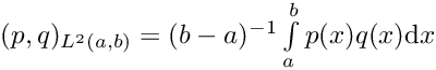 $ (p,q)_{L^2(a,b)} = (b-a)^{-1}\int\limits_{a}^{b} p(x)q(x) \mathrm{d}x $