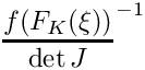 \[\frac{f(F_K(\xi))}{\det J}^{-1}\]