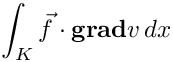 \[ \int_K \vec{f} \cdot \mbox{\bf grad}{v} \, dx \]
