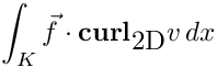 \[ \int_K \vec{f} \cdot \mbox{\bf curl}_{\mbox{2D}}{v} \, dx\]