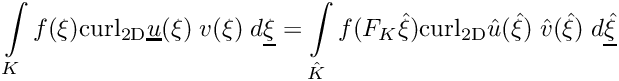 \[\int\limits_{K}f(\xi) \mathrm{curl}_{\mathrm{2D}}\underline{u}(\xi)\;v(\xi)\;d\underline{\xi}
   = \int\limits_{\hat{K}}f(F_K\hat{\xi})\mathrm{curl}_{\mathrm{2D}}\hat{u}(\hat{\xi})\;\hat{v}(\hat{\xi}) \;d\underline{\hat{\xi}}\]