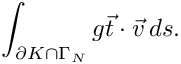 \[\int_{\partial K \cap \Gamma_N} g \vec{t} \cdot \vec v \, ds. \]