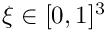 $\xi \in [0,1]^3$