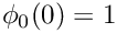 $\phi_0(0) = 1$