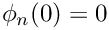 $\phi_n(0) = 0$