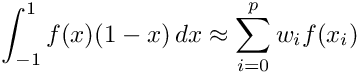 \[ \int_{-1}^1 f(x) (1-x) \, dx \approx \sum_{i=0}^p w_i f(x_i) \]