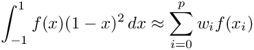 \[ \int_{-1}^1 f(x) (1-x)^2 \, dx \approx \sum_{i=0}^p w_i f(x_i)\]