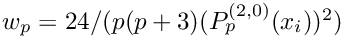 $w_p = 24/(p(p+3) (P_p^{(2,0)}(x_i))^2)$