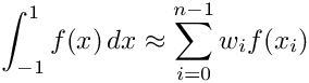 \[ \int_{-1}^1 f(x) \, dx \approx \sum_{i=0}^{n-1} w_i f(x_i) \]