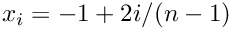 $x_i = -1 + 2i/(n-1)$