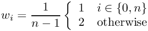 \[w_i = \frac{1}{n-1}\left\{\begin{array}{ll}1 & i \in \{0,n\}\\2 & \mbox{otherwise}\end{array}\right.\]