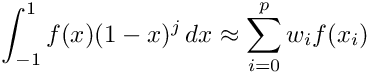 \[ \int_{-1}^1 f(x) (1-x)^j \, dx \approx \sum_{i=0}^p w_i f(x_i) \]