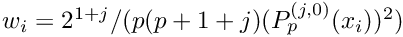 $w_i = 2^{1+j}/(p(p+1+j) (P_p^{(j,0)}(x_i))^2)$