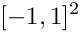 \[ [-1,1]^2 \]