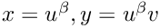 $ x = u^\beta, y = u^\beta v $