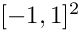 $ [-1,1]^2 $