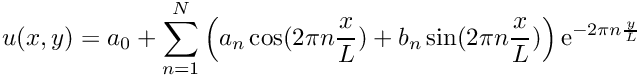 \[u(x,y) = a_0 + \sum_{n=1}^N \left( a_n \cos(2\pi n\frac{x}{L}) + 
                                      b_n \sin(2\pi n\frac{x}{L})\right)
                               \mathrm{e}^{-2\pi n\frac{y}{L}}
\]