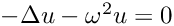 $-\Delta u - \omega^2 u = 0$