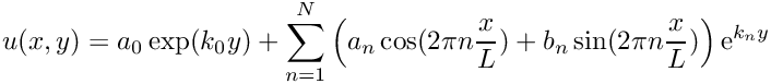 \[u(x,y) = a_0 \exp(k_0 y) + \sum_{n=1}^N \left( a_n \cos(2\pi n\frac{x}{L}) + 
                                      b_n \sin(2\pi n\frac{x}{L})\right)
                               \mathrm{e}^{k_n y}
\]