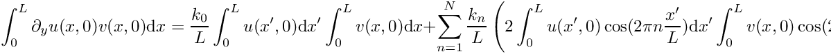 \[
\int_0^L \partial_y u(x,0) v(x,0) \mathrm{d}x
= \frac{k_0}{L} \int_0^L u(x',0) \mathrm{d}x' \int_0^L v(x,0) \mathrm{d}x 
+ \sum_{n=1}^N \frac{k_n}{L}\left(
 2\int_{0}^L u(x',0) \cos(2\pi n\frac{x'}{L})\mathrm{d}x'
 \int_{0}^L v(x ,0) \cos(2\pi n\frac{x }{L})\mathrm{d}x +
 2\int_{0}^L u(x',0) \sin(2\pi n\frac{x'}{L})\mathrm{d}x'
 \int_{0}^L v(x ,0) \sin(2\pi n\frac{x }{L})\mathrm{d}x
\right)
\]