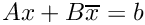 \[A x + B \overline{x} = b\]