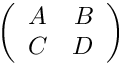 \[ \left(\begin{array}{lr}A&B\\C&D\end{array}\right) \]