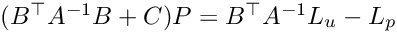 $(B^{\top} A^{-1} B + C)P = B^{\top} A^{-1}L_u - L_p$