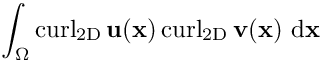 \[\int_\Omega \operatorname{curl_{2D}} \mathbf{u}(\mathbf{x}) \operatorname{curl_{2D}} \mathbf{v}(\mathbf{x})\ \mathrm{d}\mathbf{x}\]