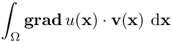 \[\int_\Omega \operatorname{\bf grad} u(\mathbf{x}) \cdot \mathbf{v}(\mathbf{x})\ \mathrm{d}\mathbf{x}\]