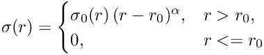 \[\sigma(r) = 
\begin{cases}
\sigma_0(r)\,(r - r_0)^\alpha, & r > r_0,\\
0, & r <= r_0
\end{cases}\]